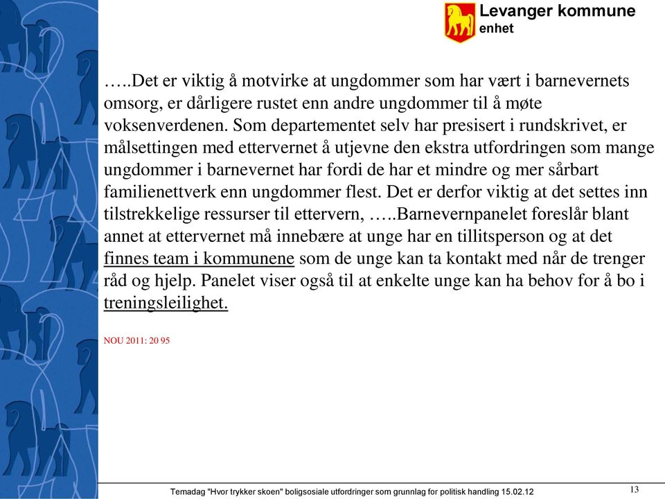 familienettverk enn ungdommer flest. Det er derfor viktig at det settes inn tilstrekkelige ressurser til ettervern,.