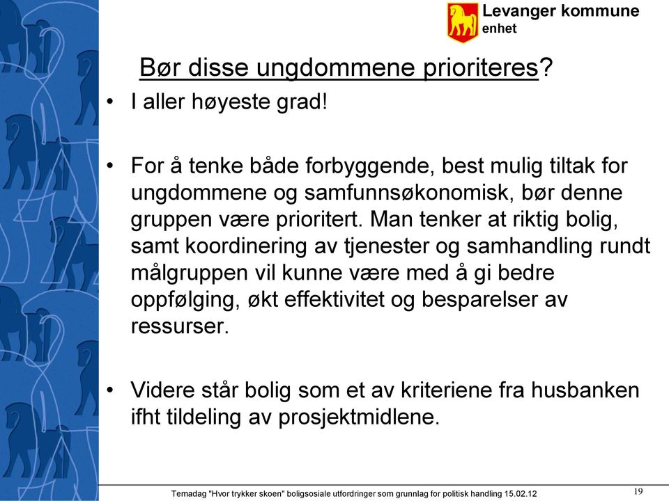 Man tenker at riktig bolig, samt koordinering av tjenester og samhandling rundt målgruppen vil kunne være med å gi bedre oppfølging,