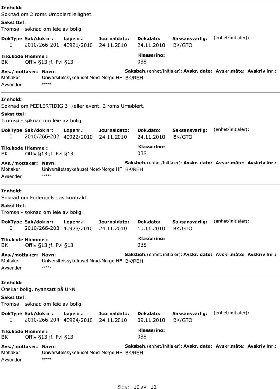 måte: Avskriv lnr.: Mottaker niversitetssykehuset Nord-Norge HF /REH nnhold: Søknad om Forlengelse av kontrakt. 2010/266-203 40923/2010 10.11.2010 /GTO Avs./mottaker: Navn: Saksbeh. Avskr. dato: Avskr.