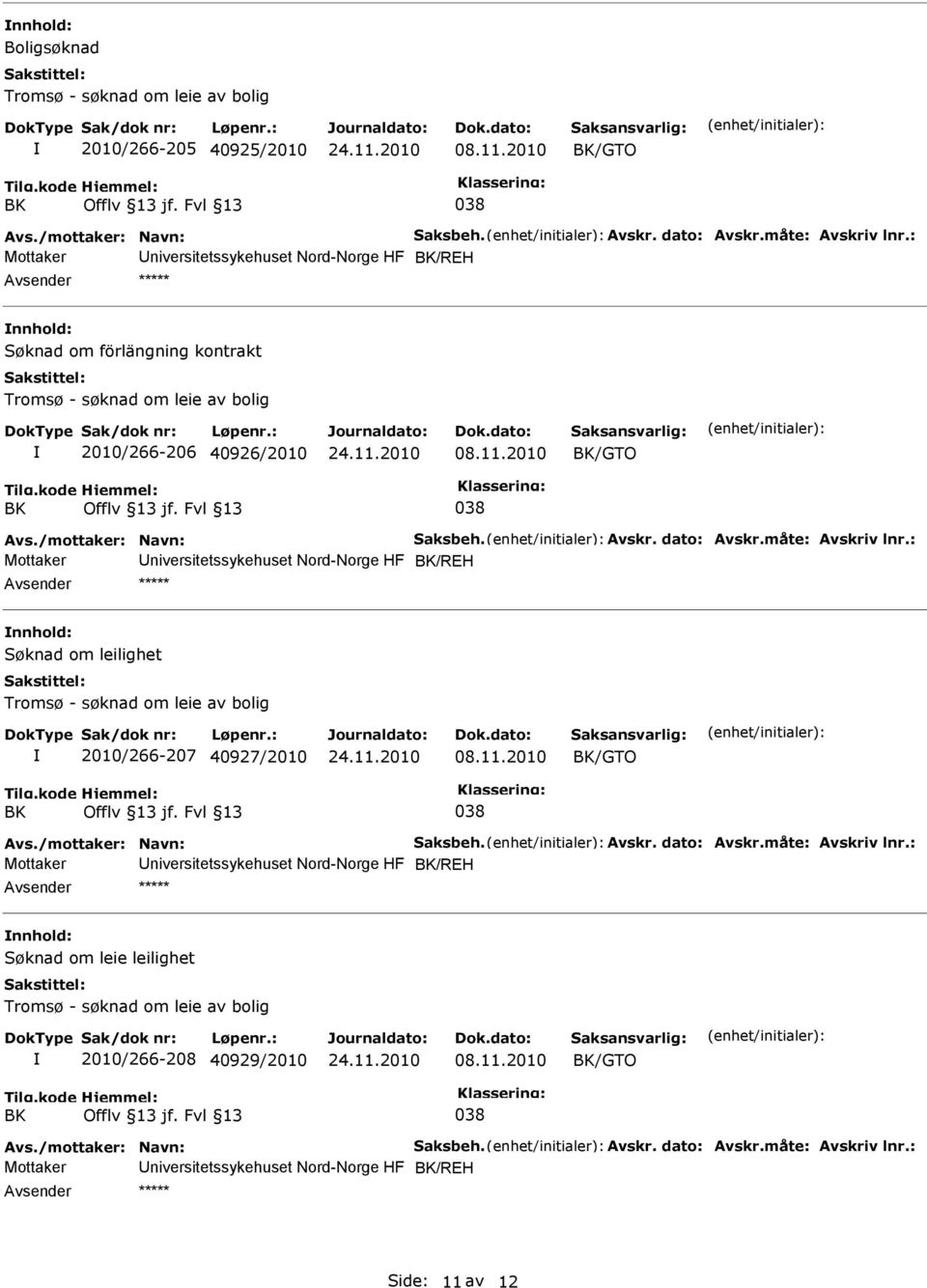 måte: Avskriv lnr.: Mottaker niversitetssykehuset Nord-Norge HF /REH nnhold: Søknad om leilighet 2010/266-207 40927/2010 08.11.2010 /GTO Avs./mottaker: Navn: Saksbeh. Avskr. dato: Avskr.