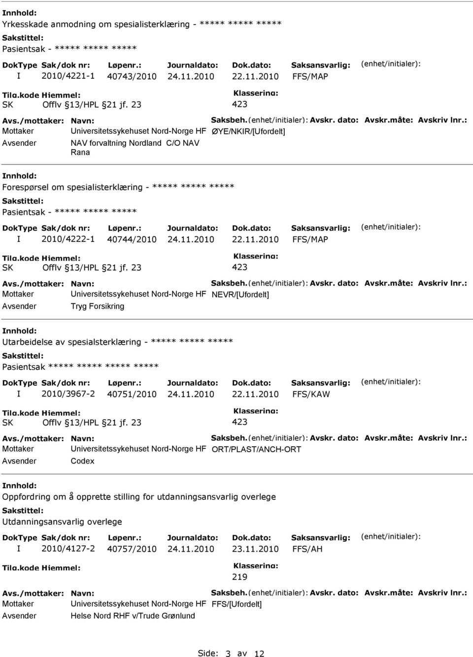 : Mottaker niversitetssykehuset Nord-Norge HF ØYE/NKR/[fordelt] NAV forvaltning Nordland C/O NAV Rana nnhold: Forespørsel om spesialisterklæring - ***** ***** ***** Pasientsak - ***** ***** *****