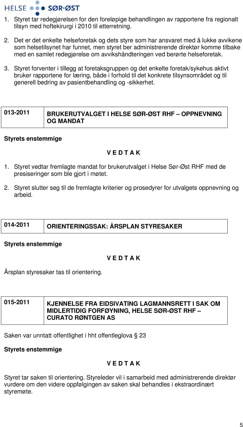 Det er det enkelte helseforetak og dets styre som har ansvaret med å lukke avvikene som helsetilsynet har funnet, men styret ber administrerende direktør komme tilbake med en samlet redegjørelse om