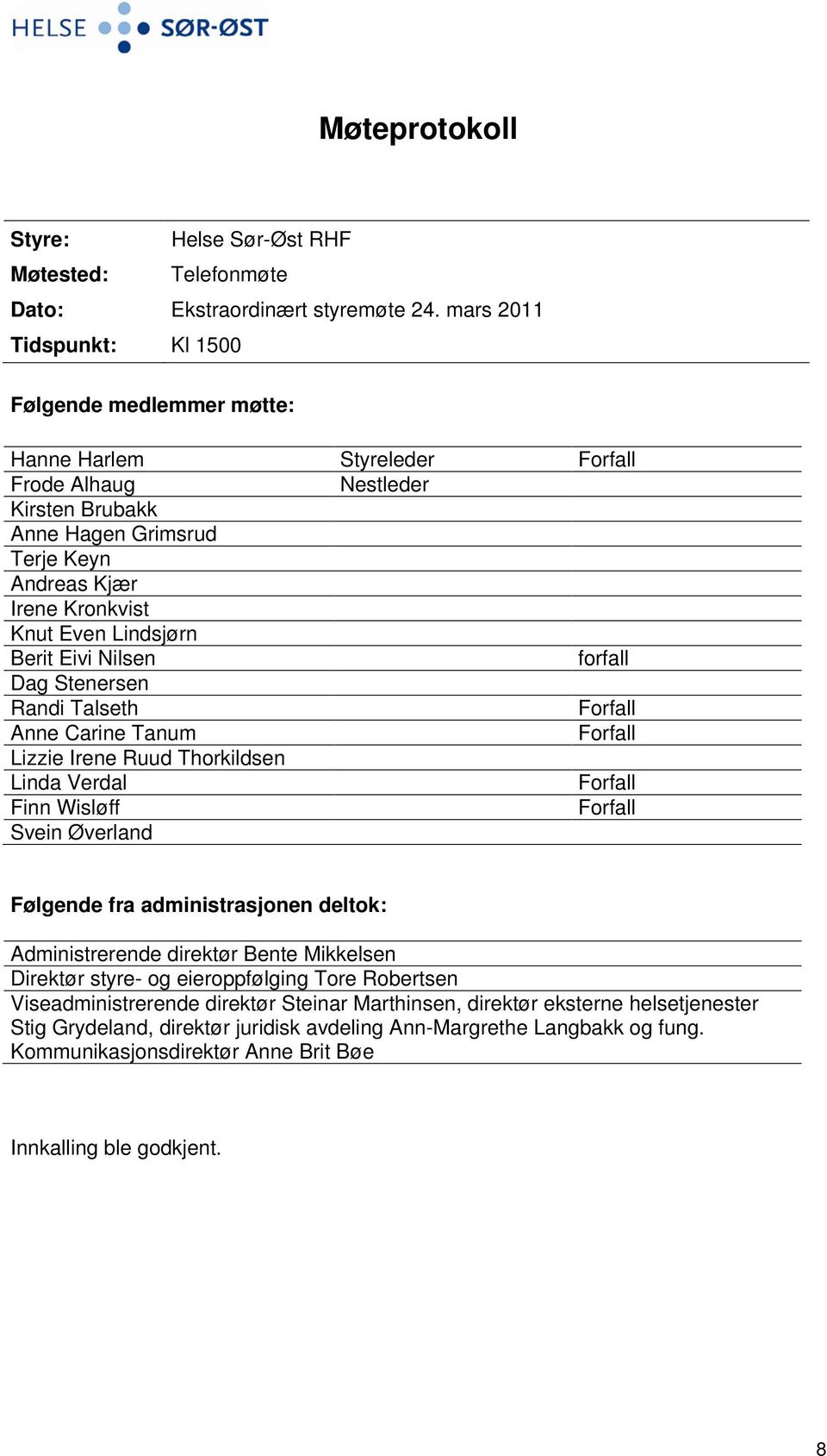 Lindsjørn Berit Eivi Nilsen forfall Dag Stenersen Randi Talseth Forfall Anne Carine Tanum Forfall Lizzie Irene Ruud Thorkildsen Linda Verdal Forfall Finn Wisløff Forfall Svein Øverland Følgende fra