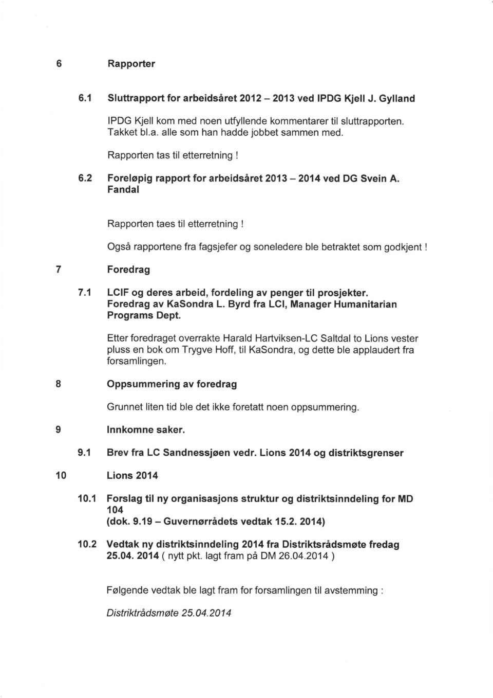 Fandal Rapporten taes ti etterretning Også rapportene fra fagsjefer og soneledere ble betraktet som godkjent 7 Foredrag 7.1 LCIF og deres arbeid, fordeling av penger til prosjekter.