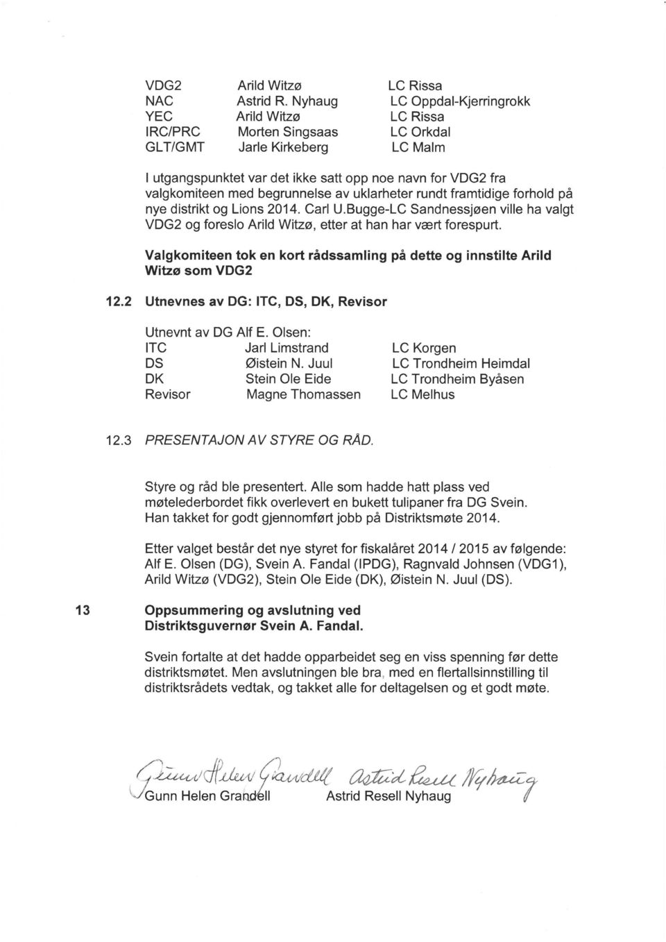 med begrunnelse av uklarheter rundt framtidige forhold på nye distrikt og Lions 2014. Carl U.Bugge-LC Sandnessjøen ville ha valgt VDG2 og foreslo Arild Witzø, etter at han har vært forespurt.