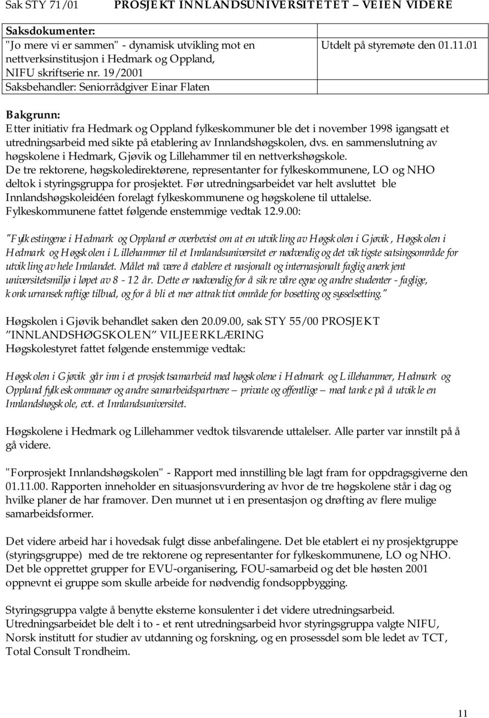 01 Bakgrunn: Etter initiativ fra Hedmark og Oppland fylkeskommuner ble det i november 1998 igangsatt et utredningsarbeid med sikte på etablering av Innlandshøgskolen, dvs.