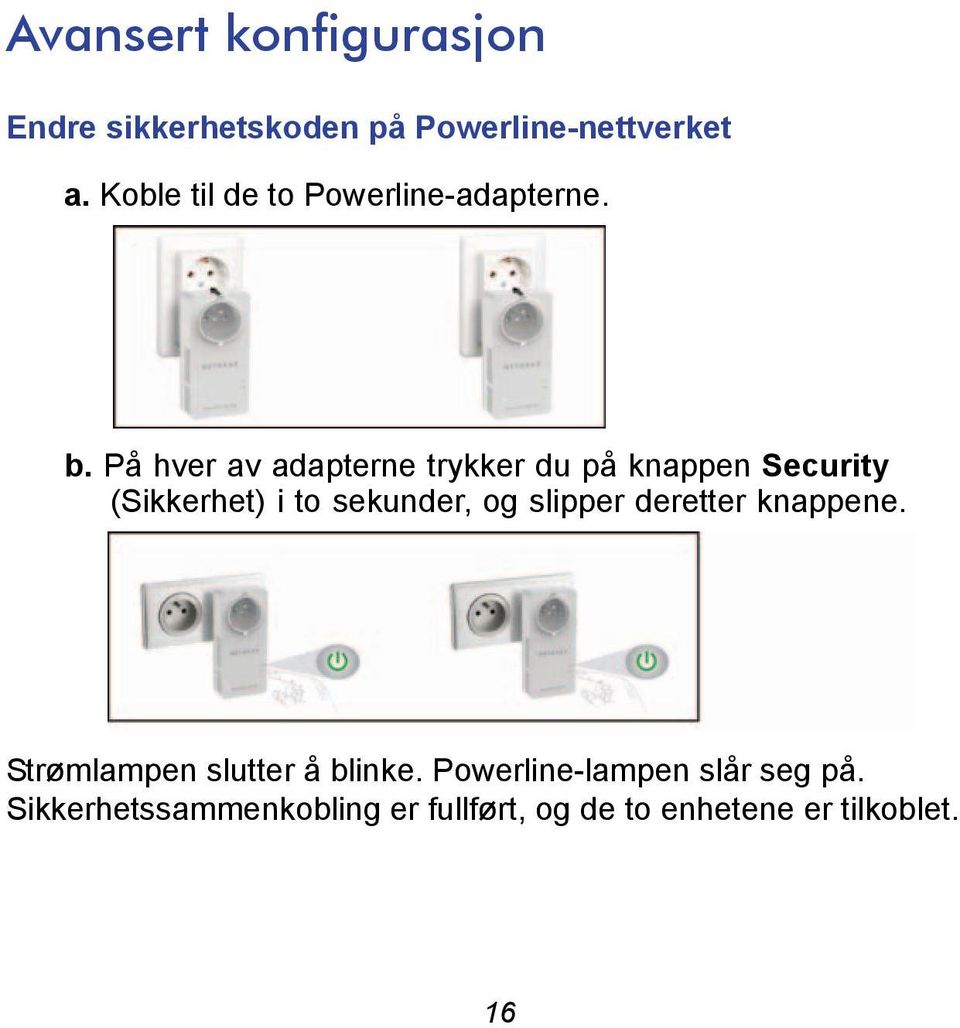 På hver av adapterne trykker du på knappen Security (Sikkerhet) i to sekunder, og