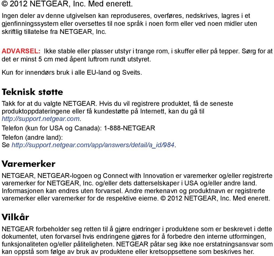 NETGEAR, Inc. ADVARSEL: Ikke stable eller plasser utstyr i trange rom, i skuffer eller på tepper. Sørg for at det er minst 5 cm med åpent luftrom rundt utstyret.