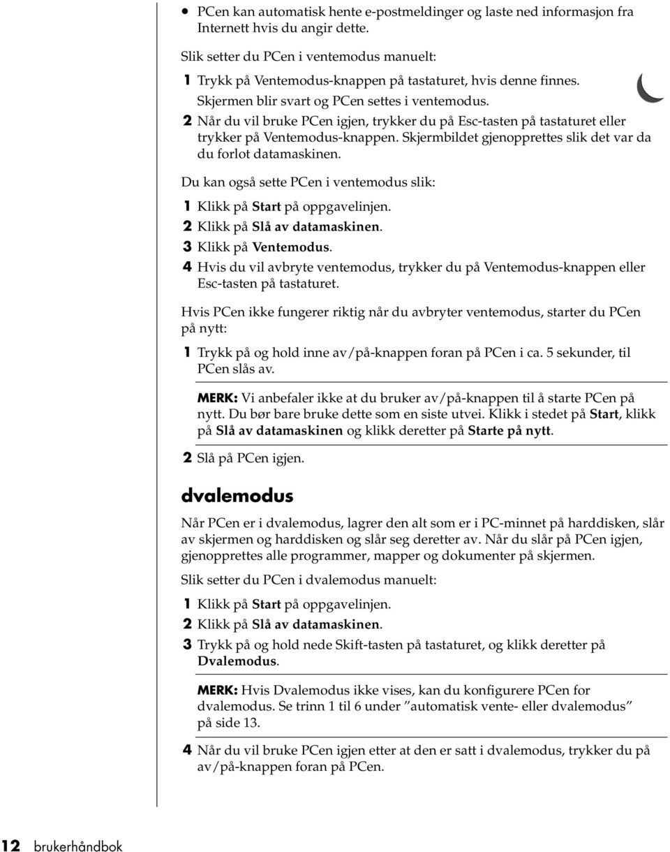 2 Når du vil bruke PCen igjen, trykker du på Esc-tasten på tastaturet eller trykker på Ventemodus-knappen. Skjermbildet gjenopprettes slik det var da du forlot datamaskinen.