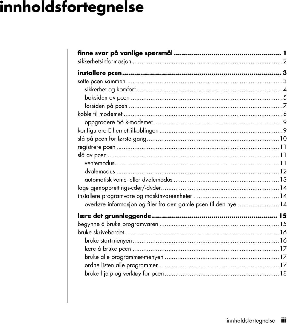 ..12 automatisk vente- eller dvalemodus...13 lage gjenopprettings-cder/-dvder...14 installere programvare og maskinvareenheter...14 overføre informasjon og filer fra den gamle pcen til den nye.