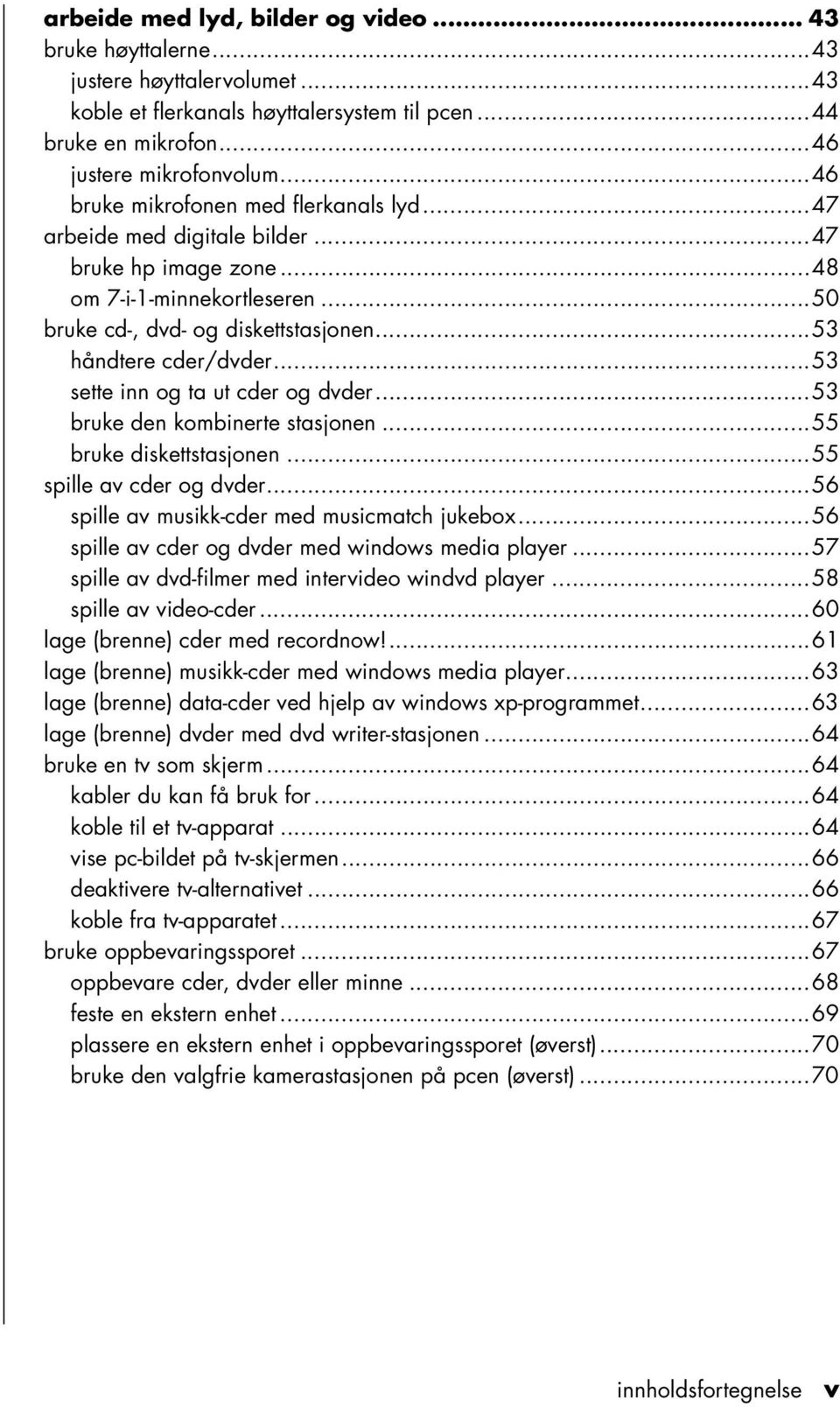 ..53 sette inn og ta ut cder og dvder...53 bruke den kombinerte stasjonen...55 bruke diskettstasjonen...55 spille av cder og dvder...56 spille av musikk-cder med musicmatch jukebox.