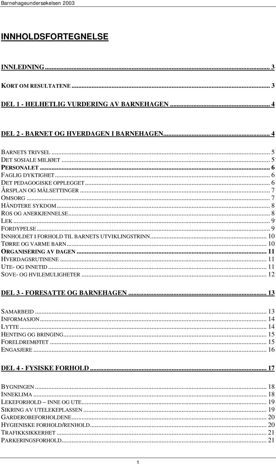 .. 9 INNHOLDET I FORHOLD TIL BARNETS UTVIKLINGSTRINN... TØRRE OG VARME BARN... ORGANISERING AV DAGEN... 11 HVERDAGSRUTINENE... 11 UTE- OG INNETID... 11 SOVE- OG HVILEMULIGHETER.