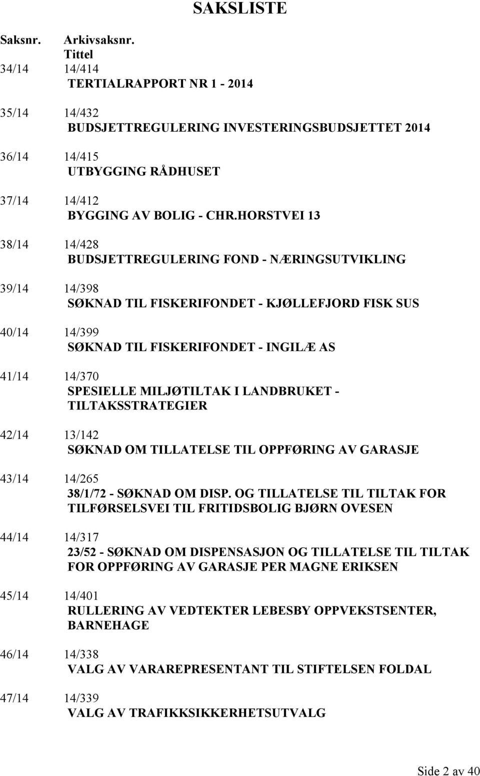 HORSTVEI 13 38/14 14/428 BUDSJETTREGULERING FOND - NÆRINGSUTVIKLING 39/14 14/398 SØKNAD TIL FISKERIFONDET - KJØLLEFJORD FISK SUS 40/14 14/399 SØKNAD TIL FISKERIFONDET - INGILÆ AS 41/14 14/370