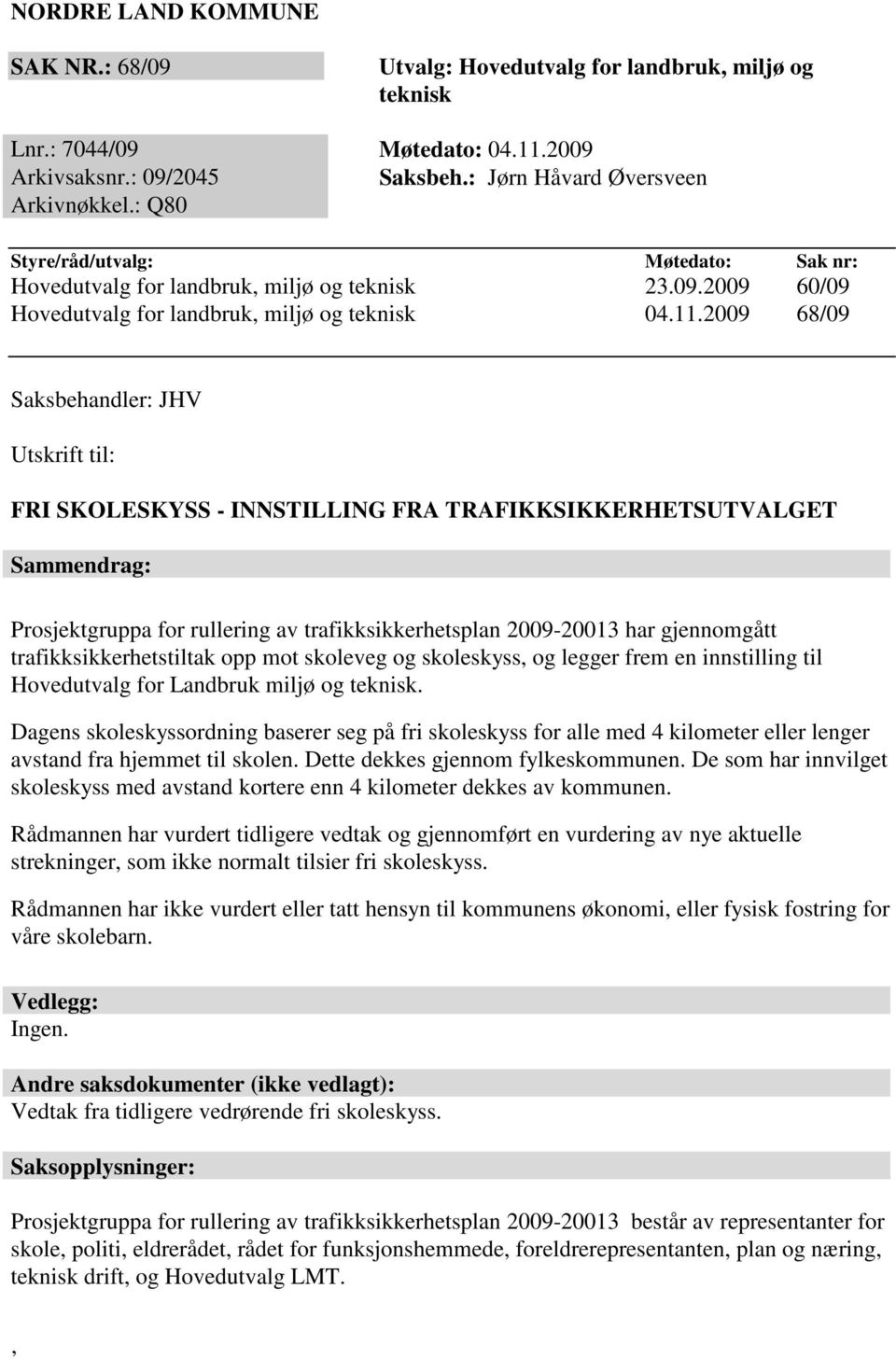 2009 68/09 Saksbehandler: JHV Utskrift til: FRI SKOLESKYSS - INNSTILLING FRA TRAFIKKSIKKERHETSUTVALGET Sammendrag: Prosjektgruppa for rullering av trafikksikkerhetsplan 2009-20013 har gjennomgått