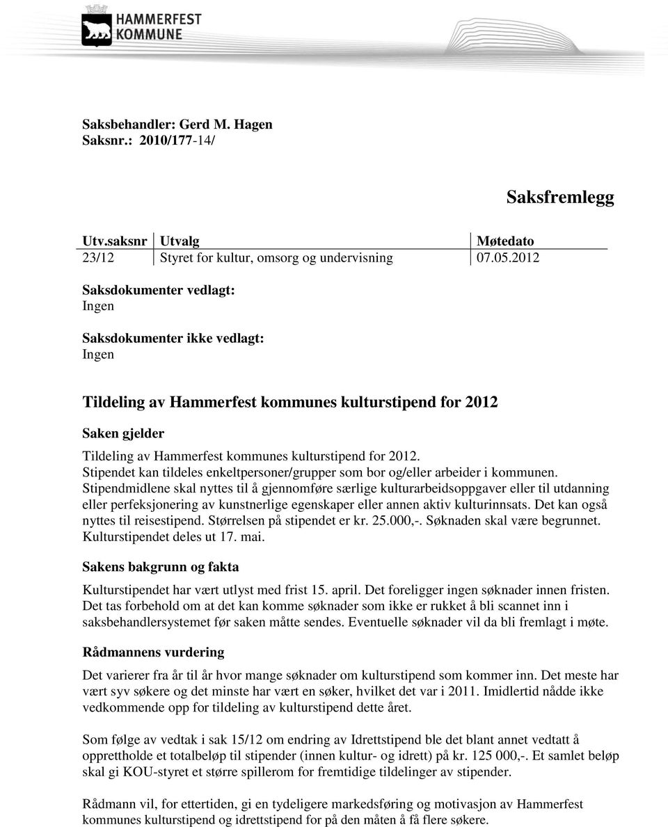 Stipendet kan tildeles enkeltpersoner/grupper som bor og/eller arbeider i kommunen.