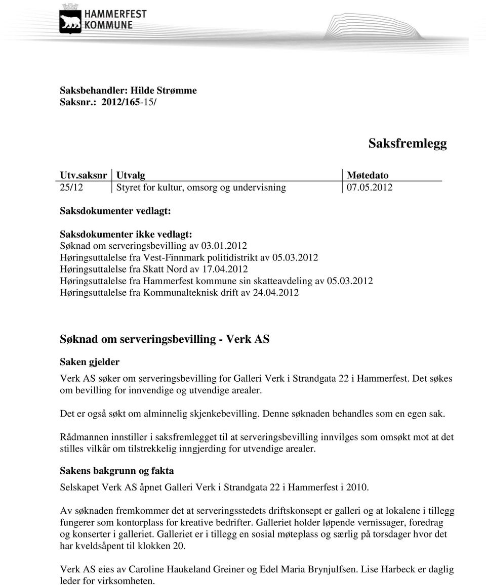 04.2012 Høringsuttalelse fra Hammerfest kommune sin skatteavdeling av 05.03.2012 Høringsuttalelse fra Kommunalteknisk drift av 24.04.2012 Søknad om serveringsbevilling - Verk AS Saken gjelder Verk AS søker om serveringsbevilling for Galleri Verk i Strandgata 22 i Hammerfest.