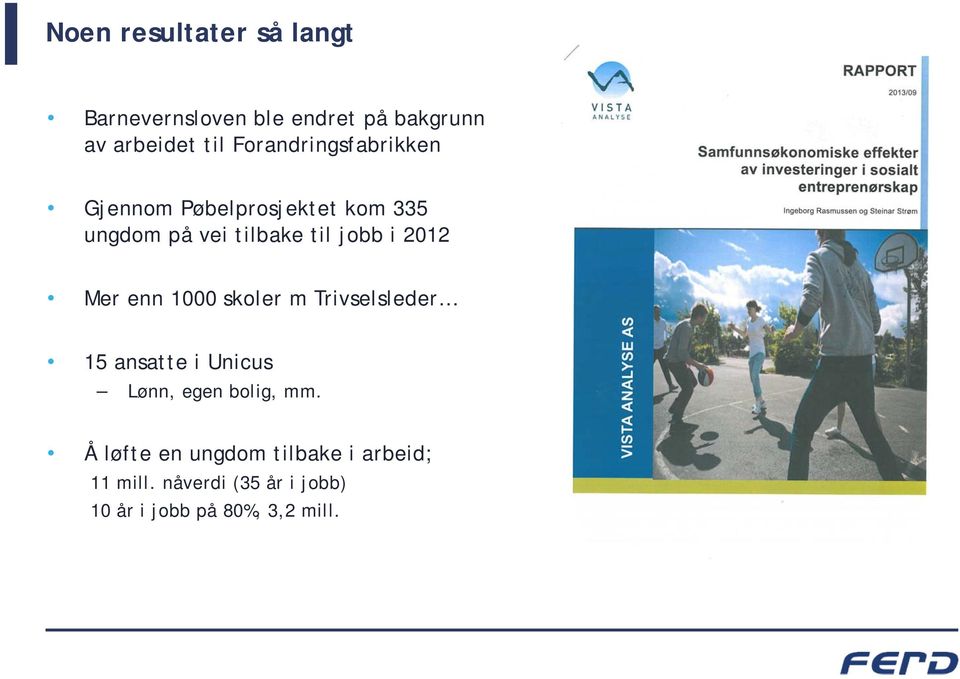 2012 Mer enn 1000 skoler m Trivselsleder 15 ansatte i Unicus Lønn, egen bolig, mm.