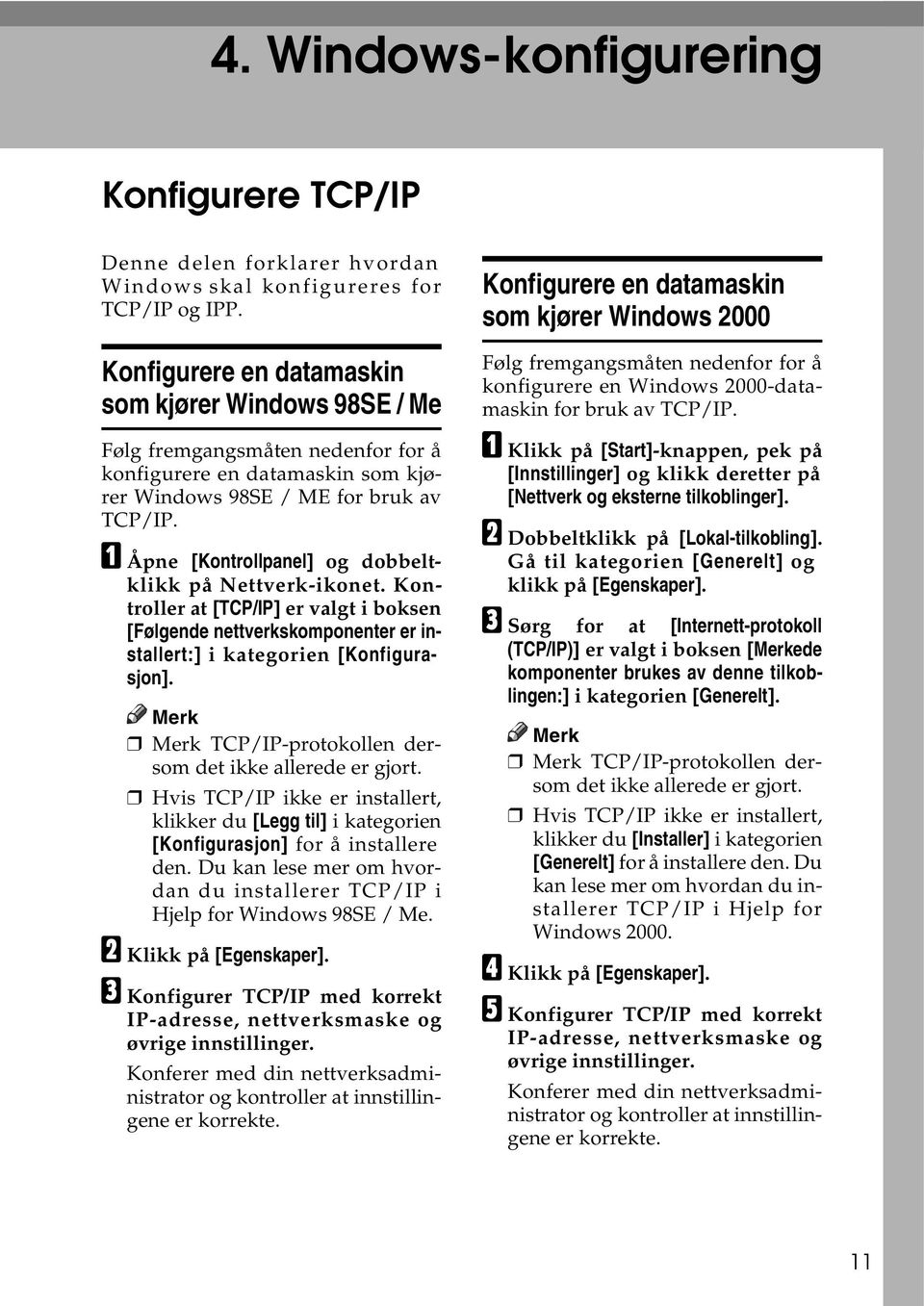 A Åpne [Kontrollpanel] og dobbeltklikk på Nettverk-ikonet. Kontroller at [TCP/IP] er valgt i boksen [Følgende nettverkskomponenter er installert:] i kategorien [Konfigurasjon].