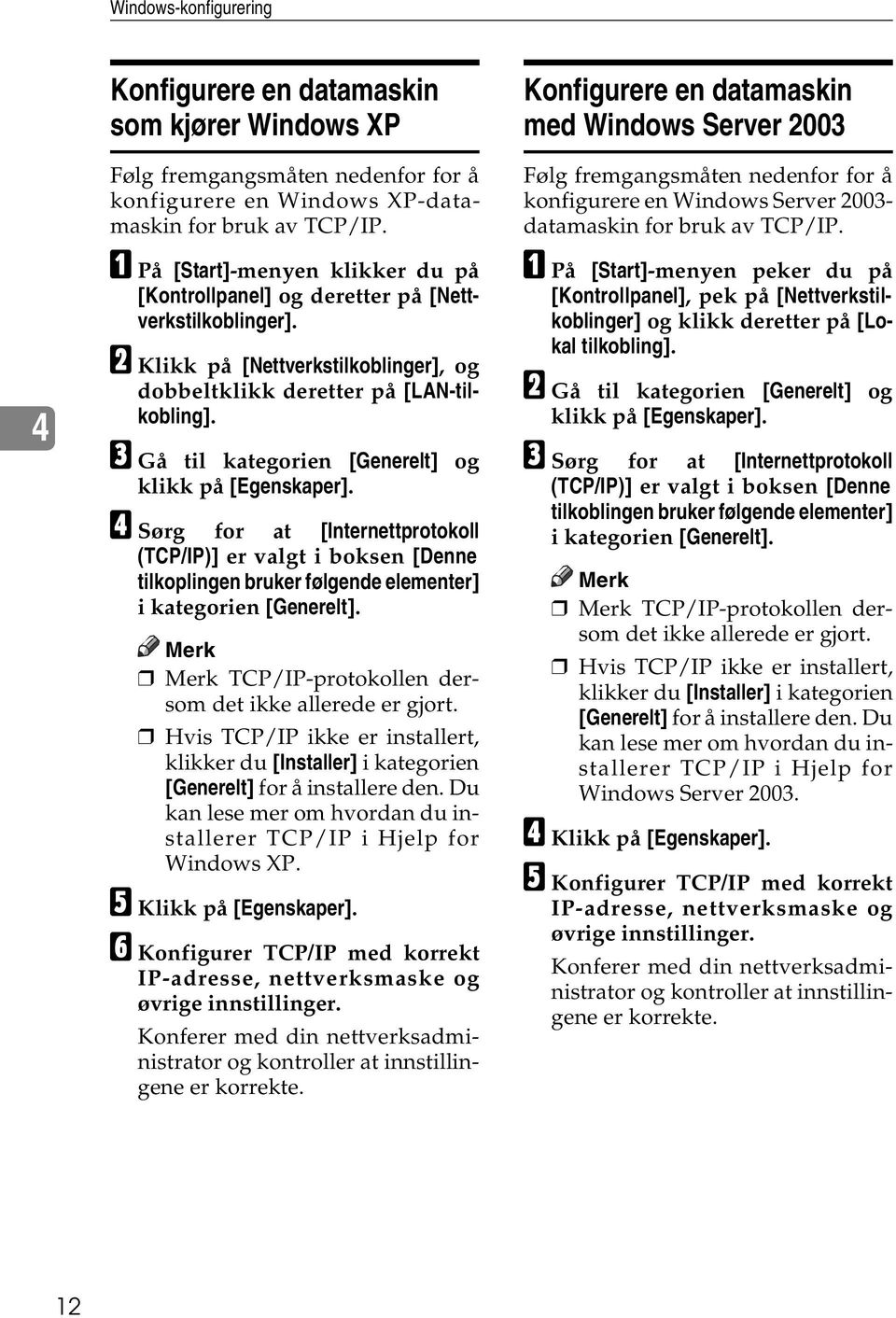 C Gå til kategorien [Generelt] og klikk på [Egenskaper]. D Sørg for at [Internettprotokoll (TCP/IP)] er valgt i boksen [Denne tilkoplingen bruker følgende elementer] i kategorien [Generelt].