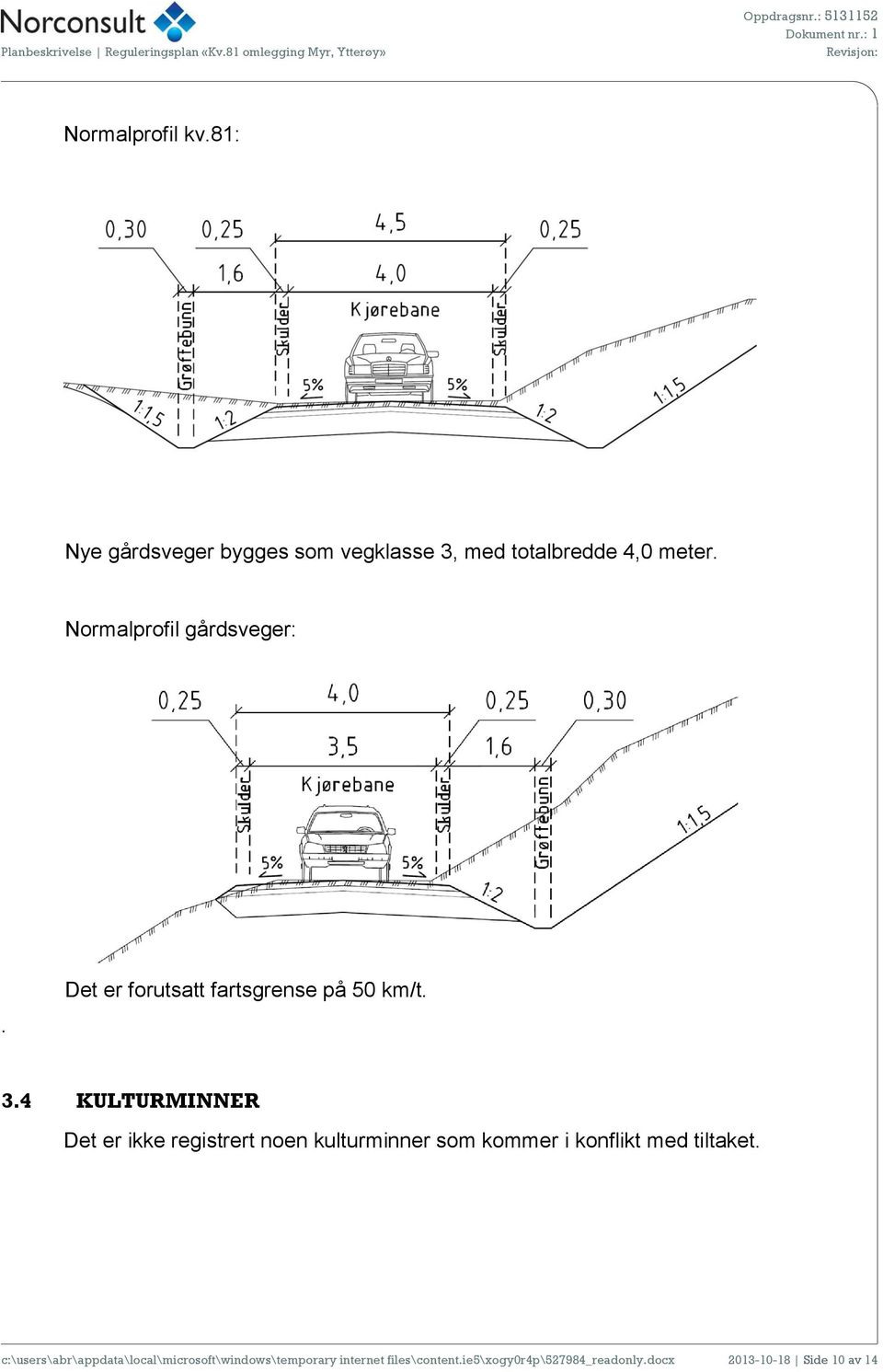 4 KULTURMINNER Det er ikke registrert noen kulturminner som kommer i konflikt med tiltaket.