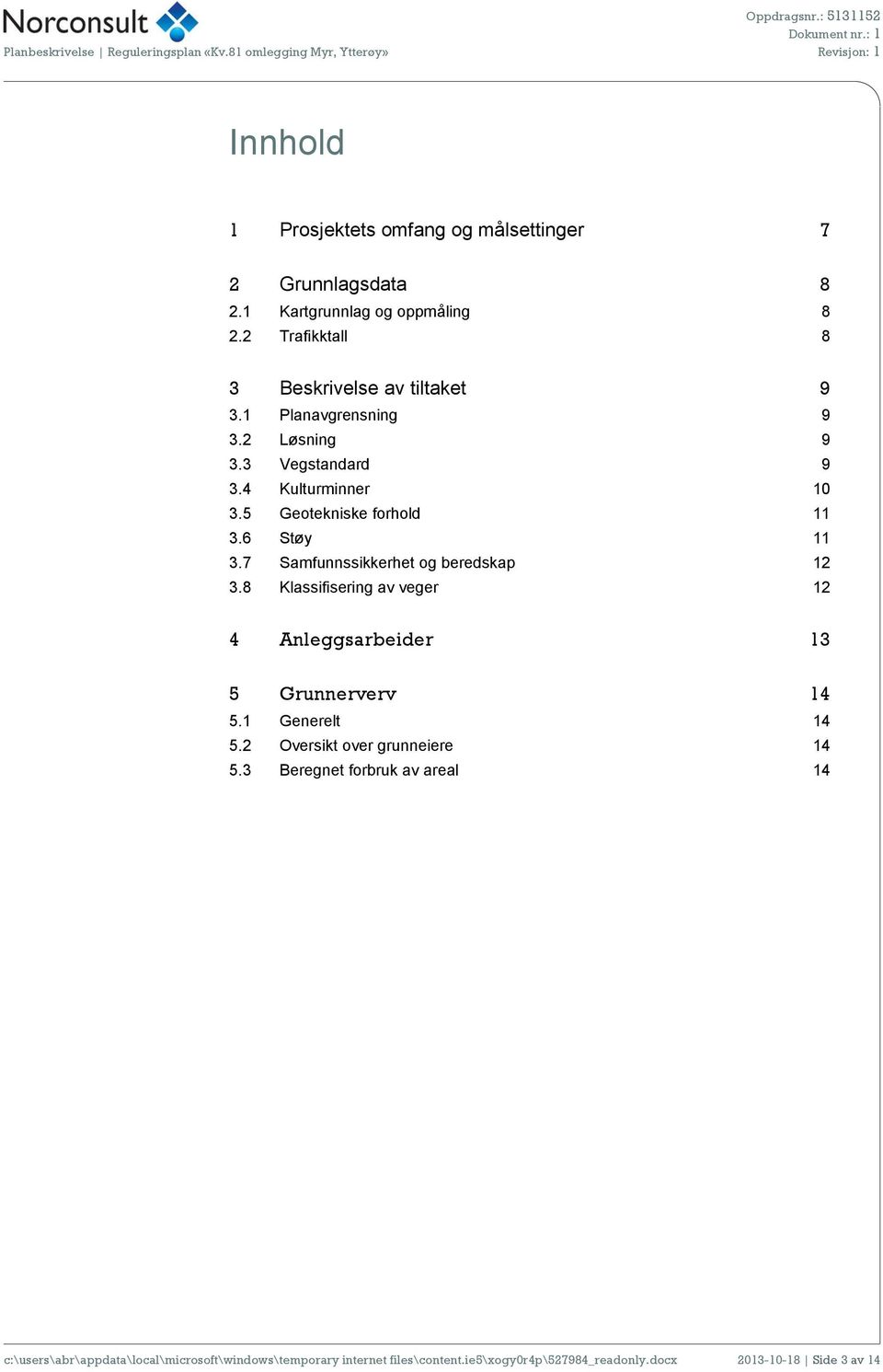 5 Geotekniske forhold 11 3.6 Støy 11 3.7 Samfunnssikkerhet og beredskap 12 3.8 Klassifisering av veger 12 4 Anleggsarbeider 13 5 Grunnerverv 14 5.