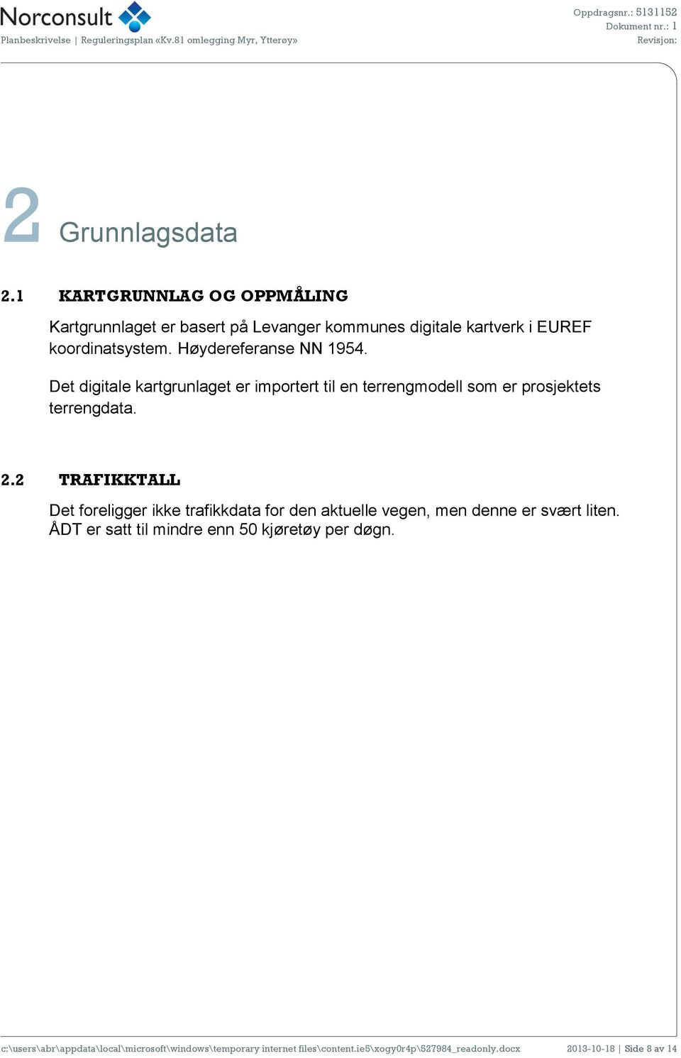 2 TRAFIKKTALL Det foreligger ikke trafikkdata for den aktuelle vegen, men denne er svært liten.