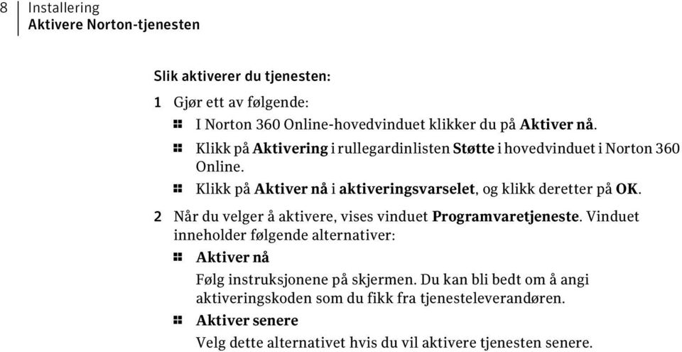 2 Når du velger å aktivere, vises vinduet Programvaretjeneste. Vinduet inneholder følgende alternativer: 1 Aktiver nå Følg instruksjonene på skjermen.