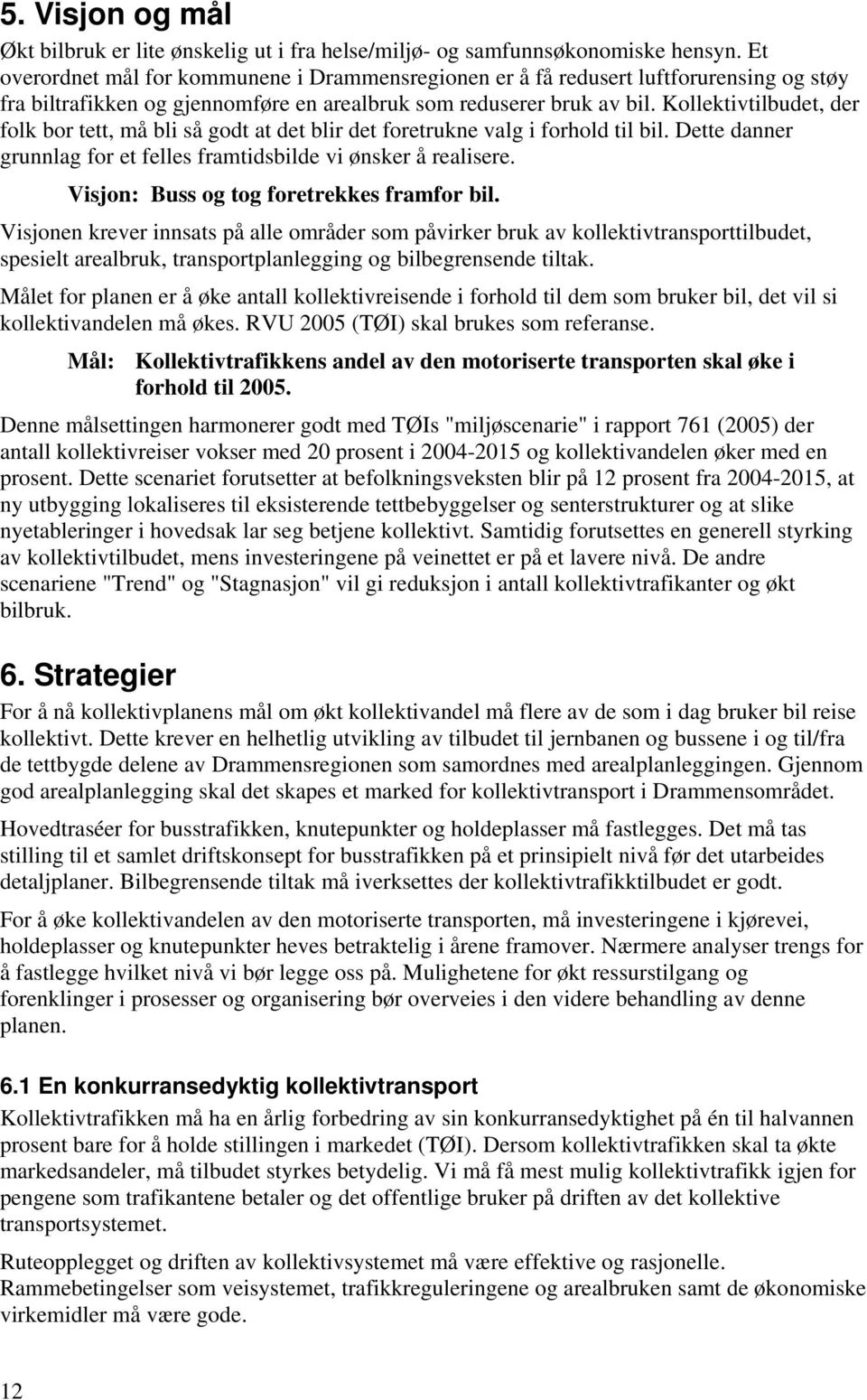 ollektivtilbudet, der folk bor tett, må bli så godt at det blir det foretrukne valg i forhold til bil. Dette danner grunnlag for et felles framtidsbilde vi ønsker å realisere.