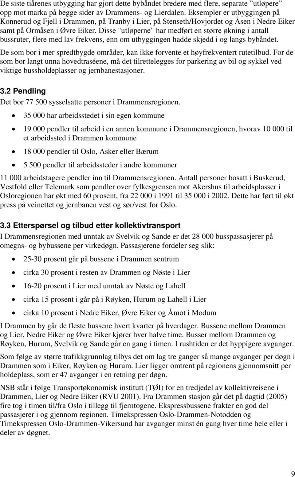 Disse "utløperne" har medført en større økning i antall bussruter, flere med lav frekvens, enn om utbyggingen hadde skjedd i og langs bybåndet.