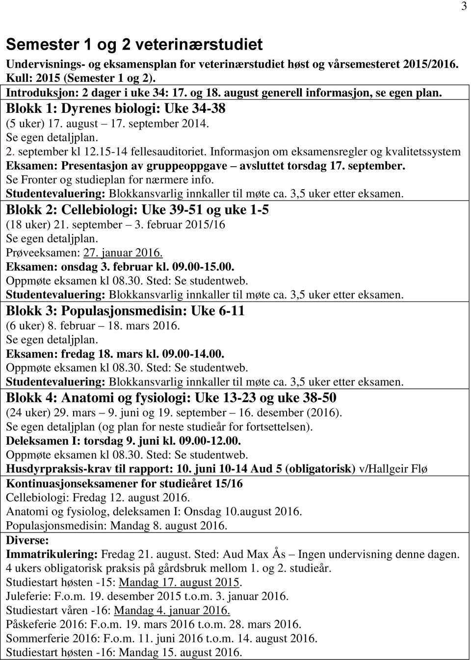 Informasjon om eksamensregler og kvalitetssystem Eksamen: Presentasjon av gruppeoppgave avsluttet torsdag 17. september. Se Fronter og studieplan for nærmere info.