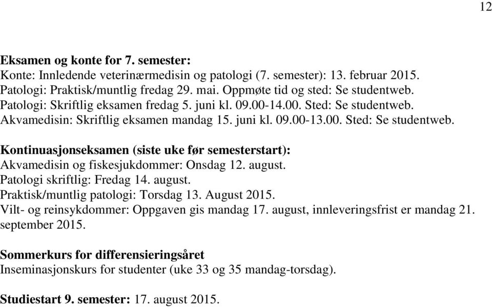 august. Patologi skriftlig: Fredag 14. august. Praktisk/muntlig patologi: Torsdag 13. August 2015. Vilt- og reinsykdommer: Oppgaven gis mandag 17. august, innleveringsfrist er mandag 21.