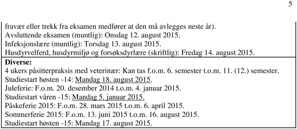 semester t.o.m. 11. (12.) semester. tudiestart høsten -14: Mandag 18. august 2015. Juleferie: F.o.m. 20. desember 2014 t.o.m. 4. januar 2015.