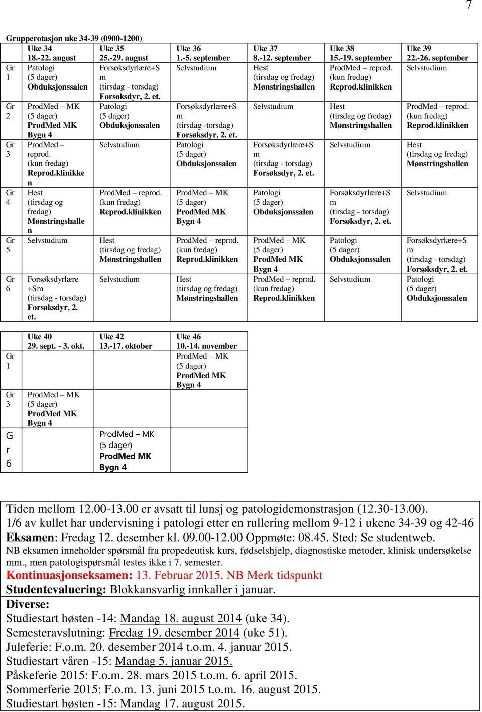 (kun fredag) Reprod.klinikken Hest (tirsdag og fredag) Mønstringshallen elvstudium Uke 36 1.-5. september elvstudium Forsøksdyrlære+ m (tirsdag -torsdag) Forsøksdyr, 2. et.