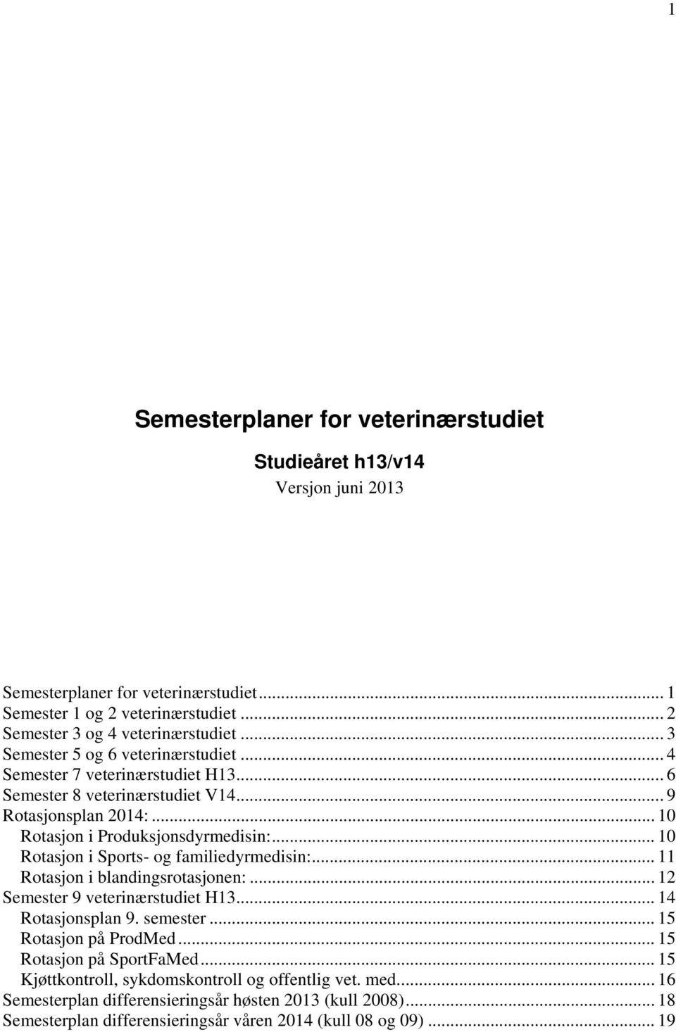 .. 10 Rotasjon i ports- og familiedyrmedisin:... 11 Rotasjon i blandingsrotasjonen:... 12 emester 9 veterinærstudiet H13... 14 Rotasjonsplan 9. semester... 15 Rotasjon på ProdMed.