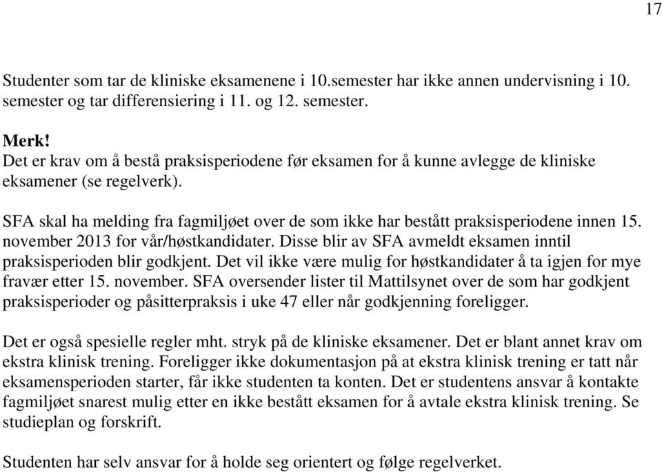 november 2013 for vår/høstkandidater. Disse blir av FA avmeldt eksamen inntil praksisperioden blir godkjent. Det vil ikke være mulig for høstkandidater å ta igjen for mye fravær etter 15. november.