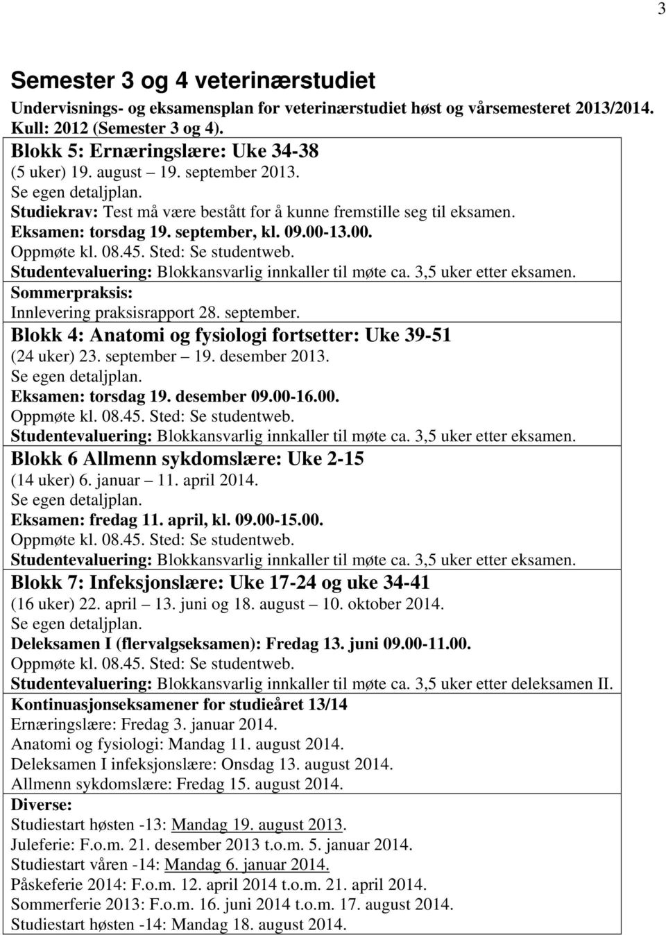 ted: e studentweb. tudentevaluering: Blokkansvarlig innkaller til møte ca. 3,5 uker etter eksamen. ommerpraksis: Innlevering praksisrapport 28. september.