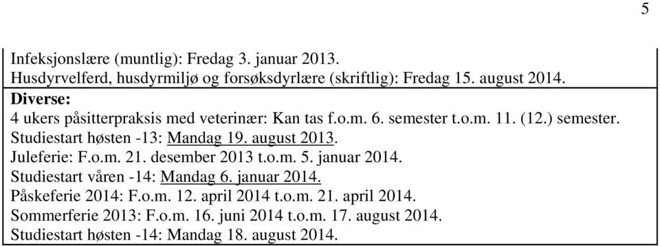 august 2013. Juleferie: F.o.m. 21. desember 2013 t.o.m. 5. januar 2014. tudiestart våren -14: Mandag 6. januar 2014. Påskeferie 2014: F.o.m. 12.