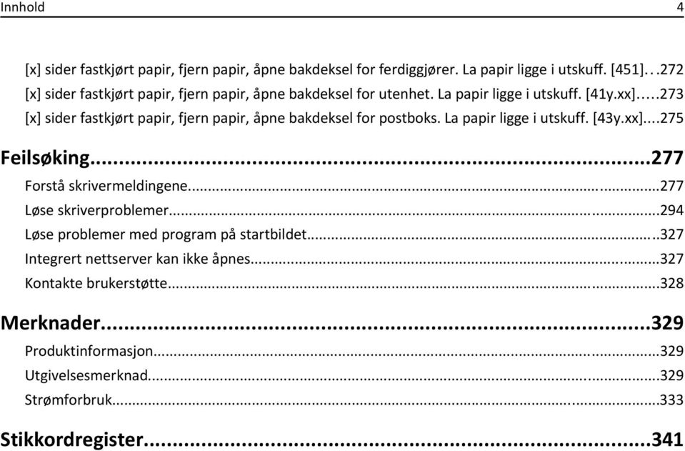 ..273 [x] sider fastkjørt papir, fjern papir, åpne bakdeksel for postboks. La papir ligge i utskuff. [43y.xx]...275 Feilsøking...277 Forstå skrivermeldingene.