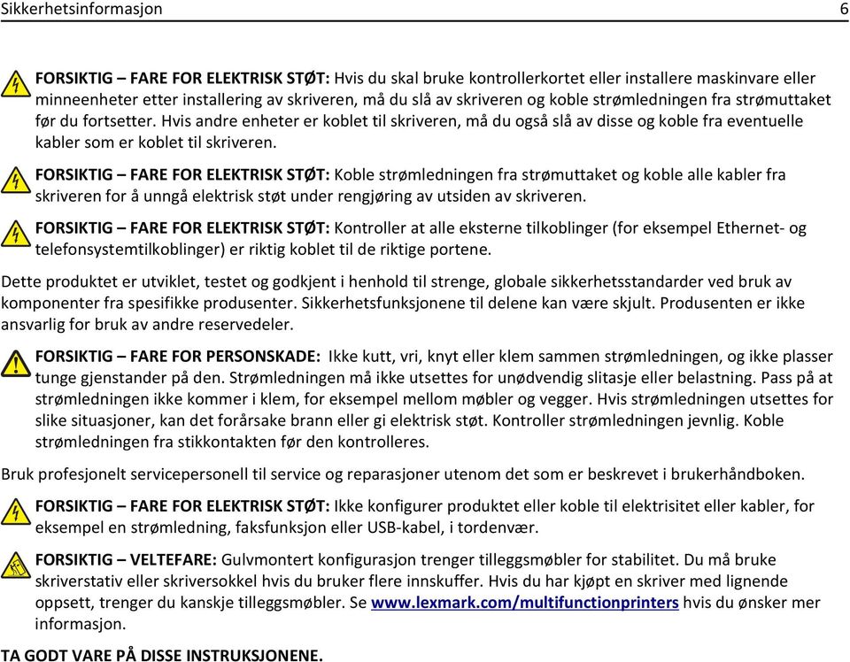 FORSIKTIG FARE FOR ELEKTRISK STØT: Koble strømledningen fra strømuttaket og koble alle kabler fra skriveren for å unngå elektrisk støt under rengjøring av utsiden av skriveren.