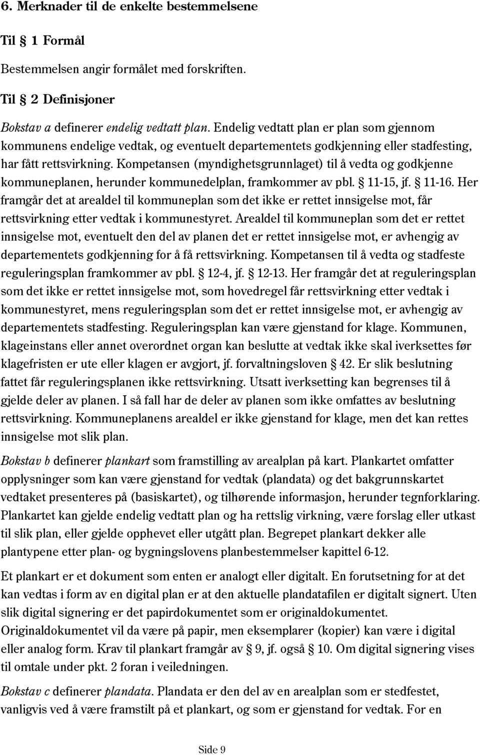 Kompetansen (myndighetsgrunnlaget) til å vedta og godkjenne kommuneplanen, herunder kommunedelplan, framkommer av pbl. 11-15, jf. 11-16.