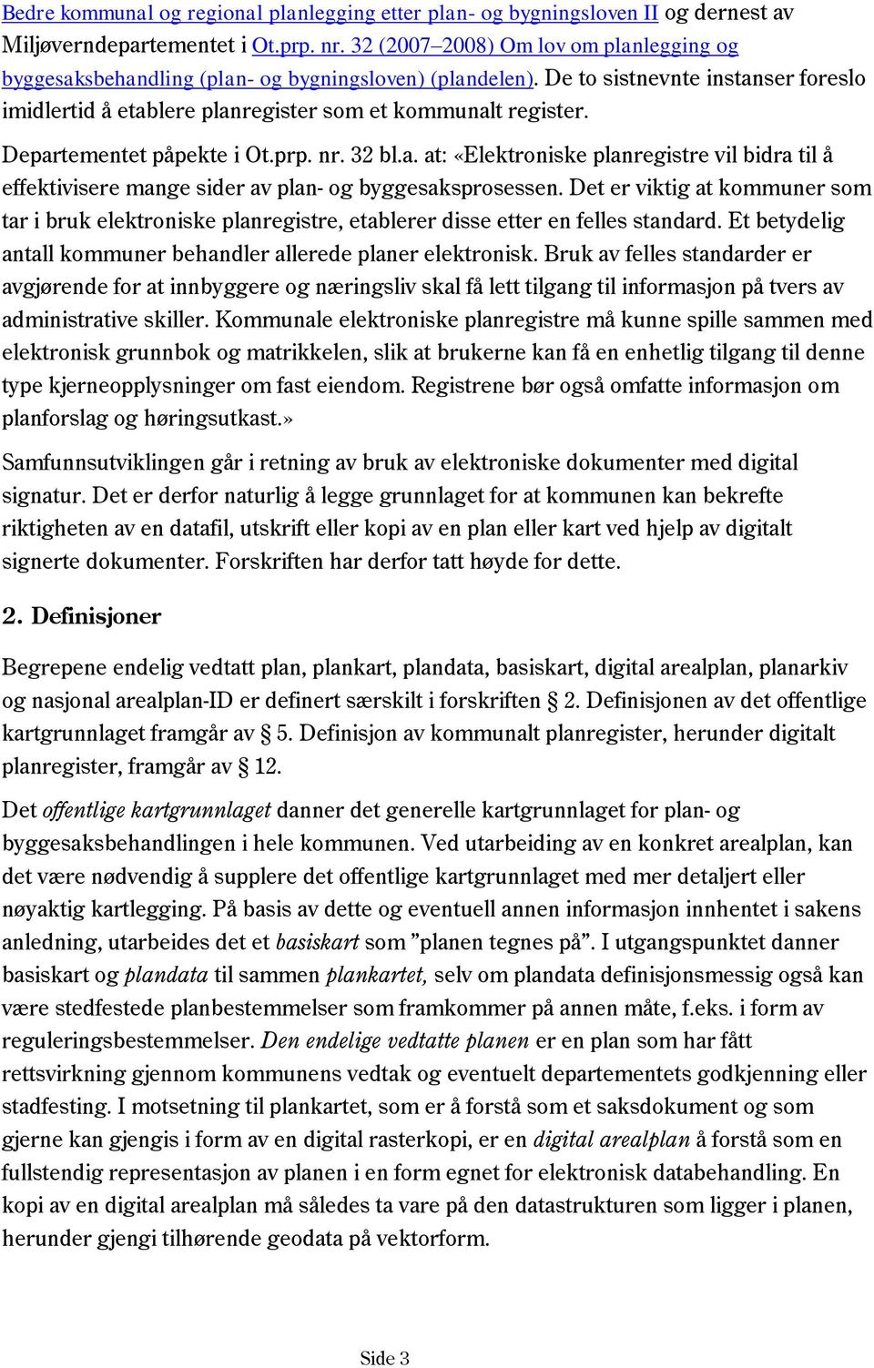 Departementet påpekte i Ot.prp. nr. 32 bl.a. at: «Elektroniske planregistre vil bidra til å effektivisere mange sider av plan- og byggesaksprosessen.