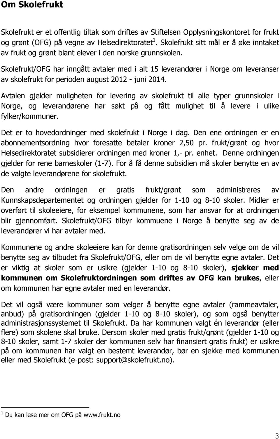 Skolefrukt/OFG har inngått avtaler med i alt 15 leverandører i Norge om leveranser av skolefrukt for perioden august 2012 - juni 2014.