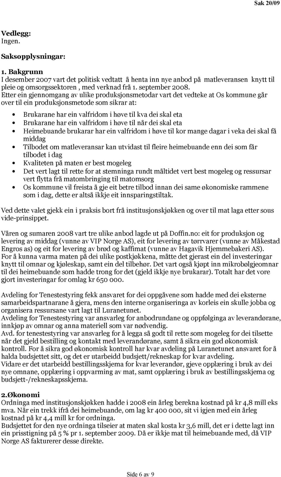 har ein valfridom i høve til når dei skal eta Heimebuande brukarar har ein valfridom i høve til kor mange dagar i veka dei skal få middag Tilbodet om matleveransar kan utvidast til fleire heimebuande