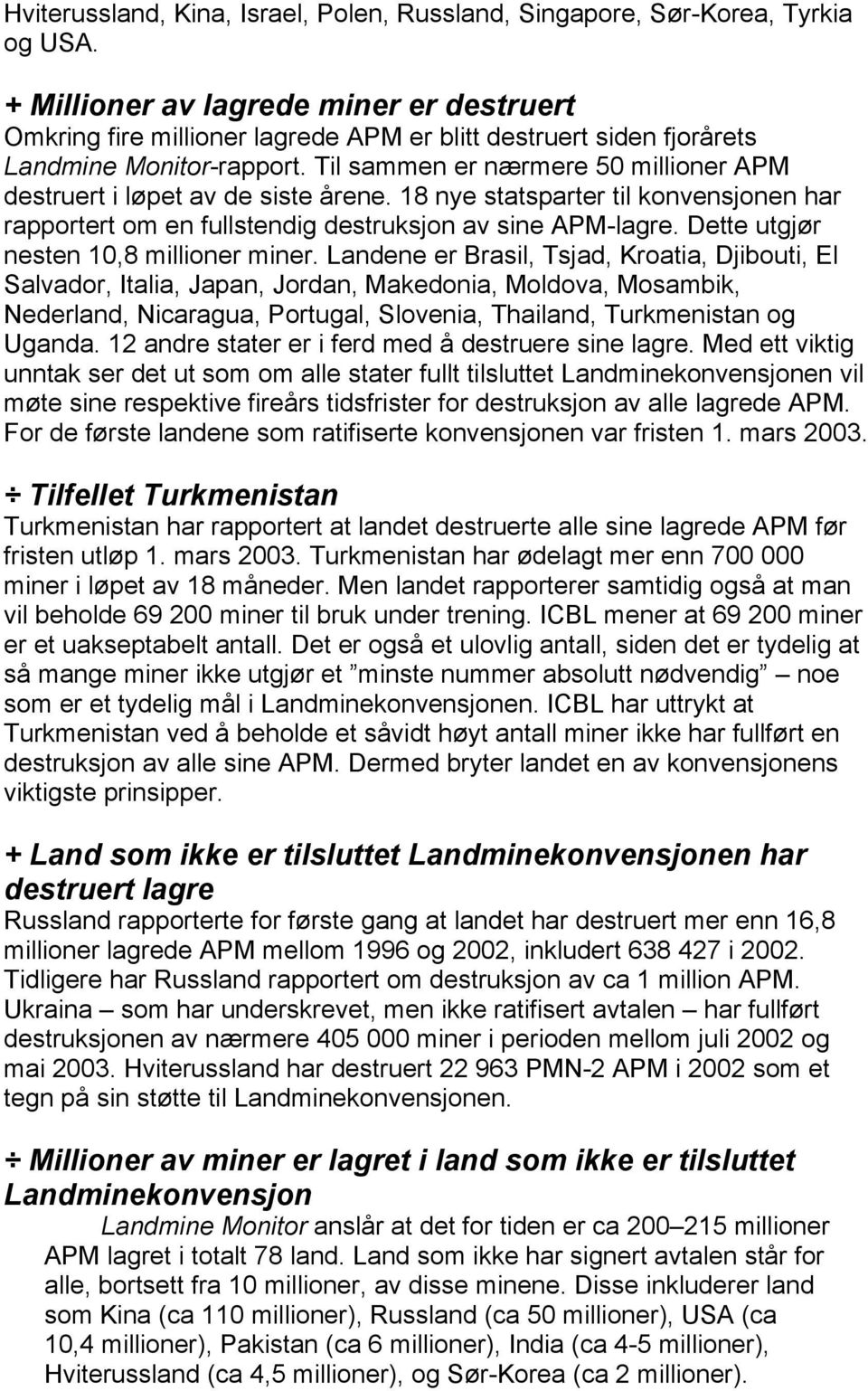 Til sammen er nærmere 50 millioner APM destruert i løpet av de siste årene. 18 nye statsparter til konvensjonen har rapportert om en fullstendig destruksjon av sine APM-lagre.