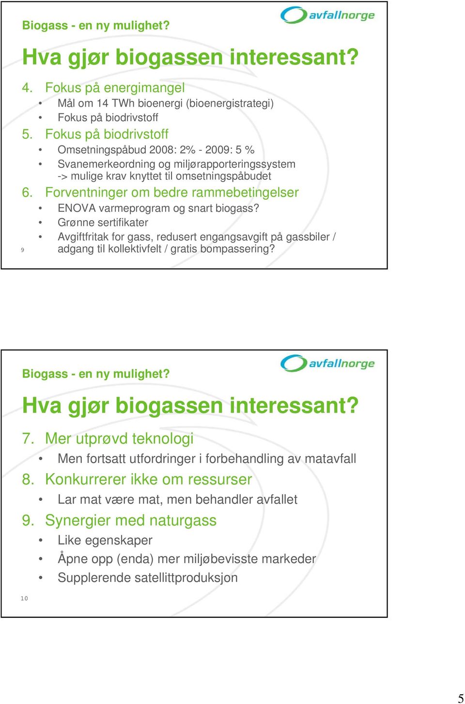 Forventninger om bedre rammebetingelser ENOVA varmeprogram og snart biogass?