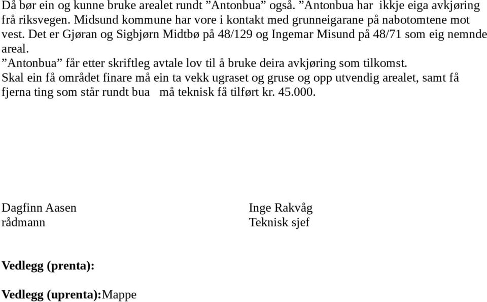 Det er Gjøran og Sigbjørn Midtbø på 48/129 og Ingemar Misund på 48/71 som eig nemnde areal.