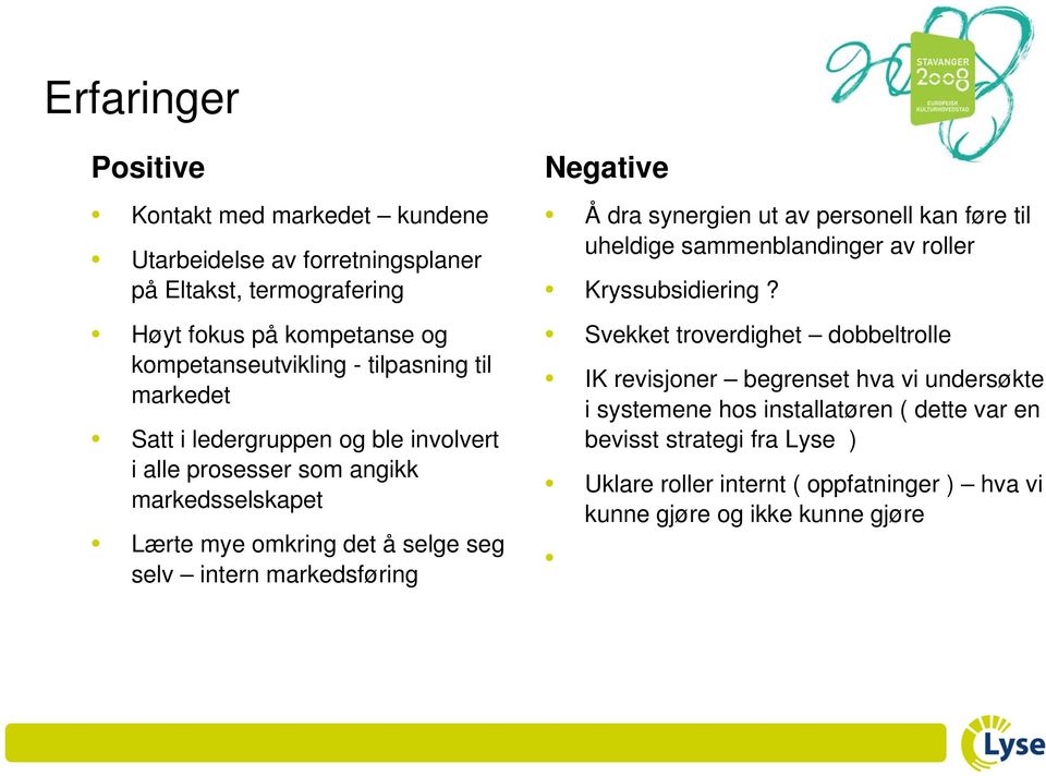 markedsføring Negative Å dra synergien ut av personell kan føre til uheldige sammenblandinger av roller Kryssubsidiering?