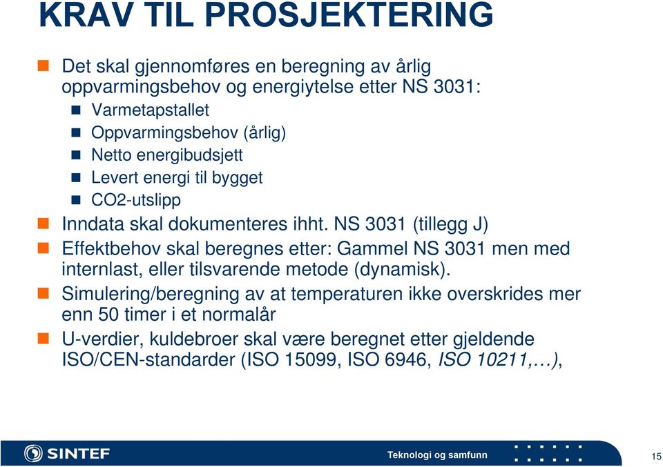 NS 3031 (tillegg J) Effektbehov skal beregnes etter: Gammel NS 3031 men med internlast, eller tilsvarende metode (dynamisk).