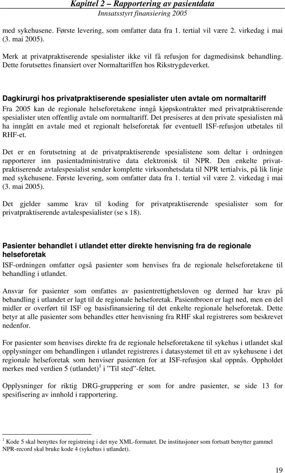 Dagkirurgi hos privatpraktiserende spesialister uten avtale om normaltariff Fra 2005 kan de regionale helseforetakene inngå kjøpskontrakter med privatpraktiserende spesialister uten offentlig avtale