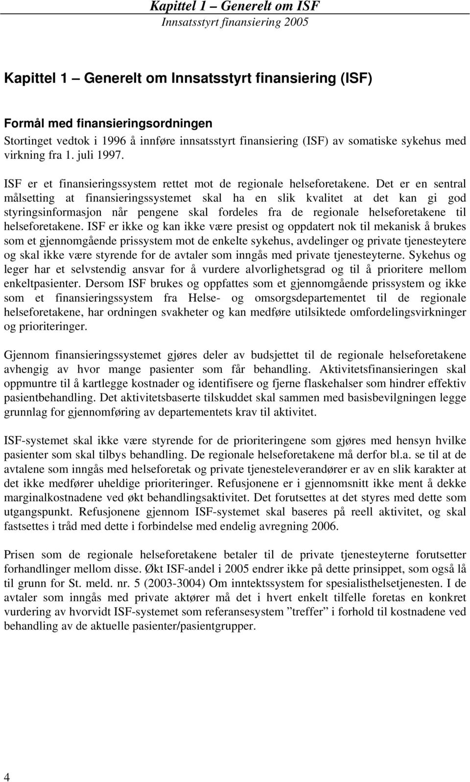 Det er en sentral målsetting at finansieringssystemet skal ha en slik kvalitet at det kan gi god styringsinformasjon når pengene skal fordeles fra de regionale helseforetakene til helseforetakene.